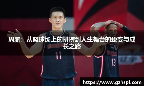 周鹏：从篮球场上的拼搏到人生舞台的蜕变与成长之路
