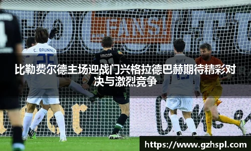 比勒费尔德主场迎战门兴格拉德巴赫期待精彩对决与激烈竞争